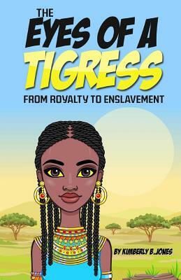 The Eyes of a Tigress: From royalty to enslavement by Kimberly Boyd Jones