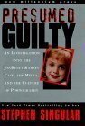 Presumed Guilty: An Investigation Into the Jonbenet Ramsey Case, the Media, and the Culture of Pornography by Stephen Singular