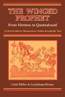 The Winged Prophet: From Hermes to Quetzalcoatl by Carol Miller, Guadalupe Rivera