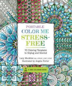 Portable Color Me Stress-Free: 70 Coloring Templates to Unplug and Unwind by Lacy Mucklow, Angela Porter