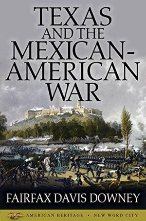 Texas and the Mexican-American War by Fairfax Davis Downey