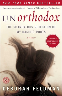 Unorthodox: The Scandalous Rejection of My Hasidic Roots by Deborah Feldman