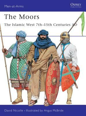 The Moors: The Islamic West 7th-15th Centuries Ad by David Nicolle