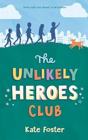 The Unlikely Heroes Club by Kate Foster