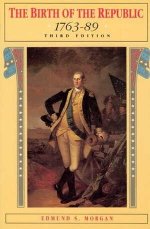 The Birth of the Republic, 1763-89 by Daniel J. Boorstin, Edmund S. Morgan