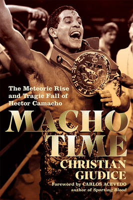 Macho Time: The Meteoric Rise and Tragic Fall of Hector Camacho (Gift Edition) by Christian Giudice