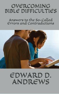 Overcoming Bible Difficulties: Answers to the So-Called Errors and Contradictions by Edward D. Andrews