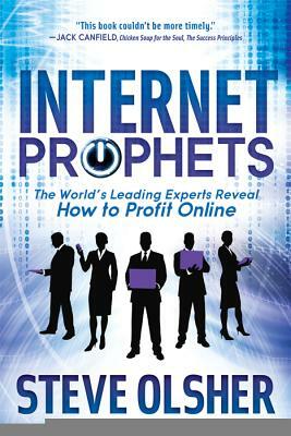 Internet Prophets: The World's Leading Experts Reveal How to Profit Online by Steve Olsher