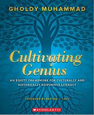 Cultivating Genius: An Equity Framework for Culturally and Historically Responsive Literacy by Gholdy Muhammad