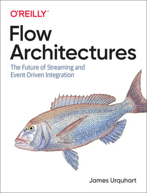 Flow Architectures: The Future of Streaming and Event-Driven Integration by James Urquhart