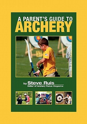 A Parent's Guide to Archery by Steve Ruis