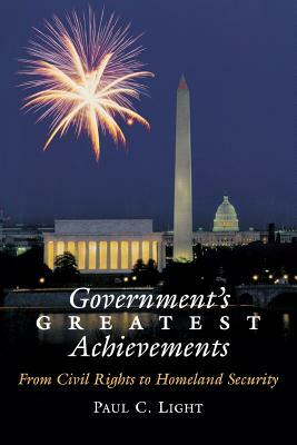 Government's Greatest Achievements: From Civil Rights to Homeland Security by Paul C. Light