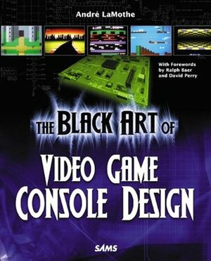 The Black Art of Video Game Console Design by Ralph Baer, André LaMothe, David Perry