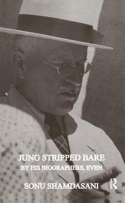 Jung Stripped Bare: By His Biographers, Even by Sonu Shamdasani