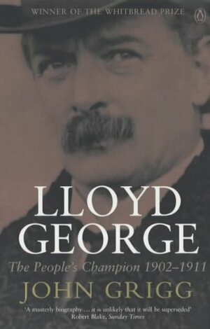 Lloyd George: The People's Champion, 1902-1911 by John Grigg