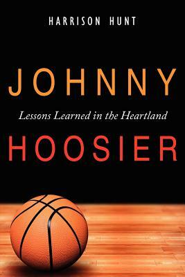 Johnny Hoosier: Lessons Learned in the Heartland by Harrison Hunt