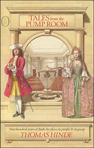 Tales from the Pump Room: Nine Hundred Years of Bath, the Place, Its People, and Its Gossip by Thomas Hinde