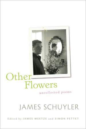 Other Flowers: Uncollected Poems by James Schuyler, James Meetze, Simon Pettet