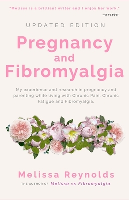 Pregnancy and Fibromyalgia: Definitive Edition by Melissa Reynolds