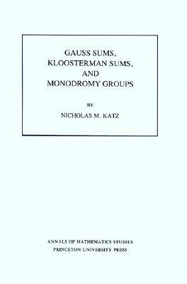 Gauss Sums, Kloosterman Sums, and Monodromy Groups. (Am-116), Volume 116 by Nicholas M. Katz