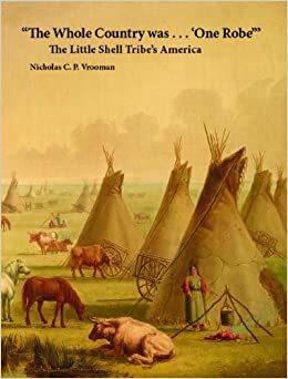 The Whole Country Was.... One Robe: The Little Shell Tribe's America by Nicholas C.P. Vrooman