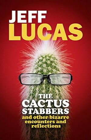 The Cactus Stabbers by Jeff Lucas
