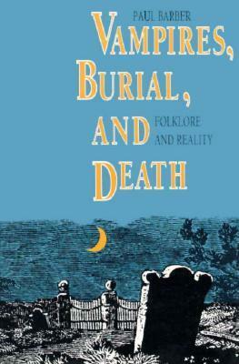 Vampires, Burial, and Death: Folklore and Reality by Paul Barber