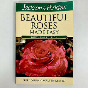 Jackson & Perkins Beautiful Roses Made Easy:Southern Edition by Teri Dunn, Walter Reeves