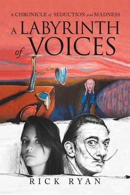 A Labyrinth of Voices: A Chronicle of Seduction and Madness by Rick Ryan