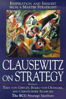 Clausewitz on Strategy: Inspiration and Insight from a Master Strategist by Bolko von Oetinger, Carl von Clausewitz, Christopher Bassford