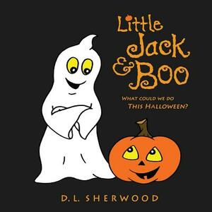 Little Jack & Boo -What could we do this Halloween? by D. L. Sherwood