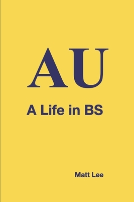Au: A Life in BS by Matt Lee