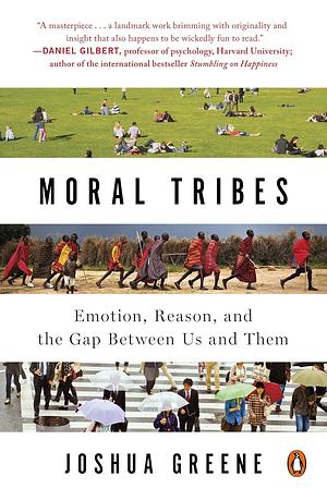 Moral Tribes: Emotion, Reason, and the Gap Between Us and Them by Joshua D. Greene