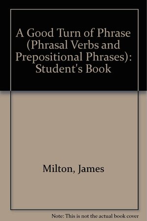 A Good Turn of Phrase: Advanced Practice in Phrasal Verbs and Prepositional Phrases by James Milton, Virginia Evans, Bill Blake