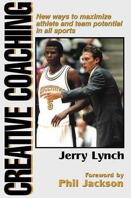 Creative Coaching: New Ways to Maximize Athlete and Team Potential in All Sports by Jerry Lynch