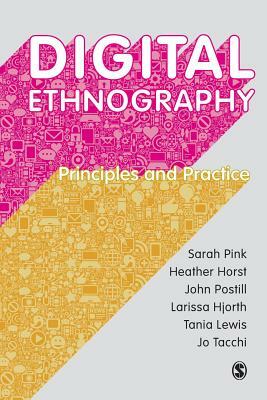 Digital Ethnography: Principles and Practice by Heather Horst, Sarah Pink, John Postill