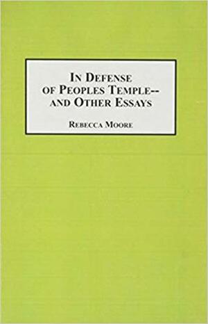 In defense of Peoples Temple-- and other essays by Rebecca Moore