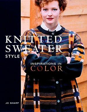 Knitted Sweater Style: Inspirations in Color by Jo Sharp