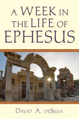 A Week in the Life of Ephesus by David A. deSilva