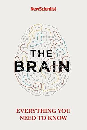 The Brain: Everything You Need to Know by New Scientist