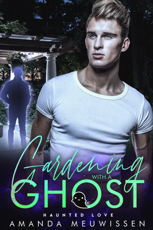 Gardening with a Ghost by Amanda Meuwissen