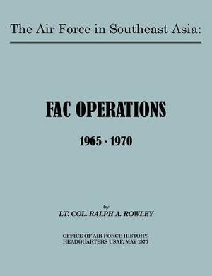 The Air Force in Southeast Asia: FAC Operations 1965-1970 by Ralph A. Rowley, U. S. Office of Air Force History