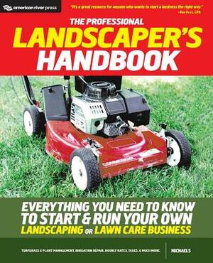 The Professional Landscaper's Handbook: Everything You Need to Know to Start and Run Your Own Landscaping or Lawn Care Business by Michaels
