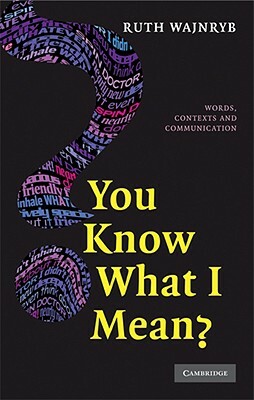 You Know What I Mean?: Words, Contexts and Communication by Ruth Wajnryb