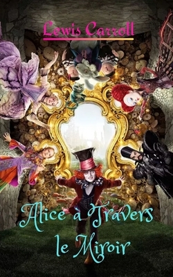 Alice à Travers le Miroir: Une histoire fantastique et mystérieuse by Lewis Carroll