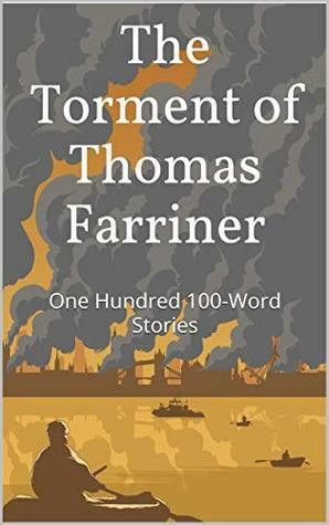 The Torment of Thomas Farriner: One Hundred 100-Word Stories by Rebecca Panks, Thomas Bumby, Steven Osbourne, Jack Bumby