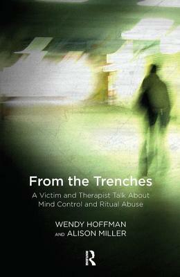 From the Trenches: A Victim and Therapist Talk about Mind Control and Ritual Abuse by Alison Miller, Wendy Hoffman