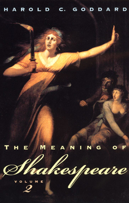 The Meaning of Shakespeare, Volume 2 by Harold C. Goddard