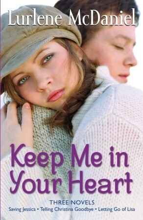 Keep Me in Your Heart: Letting Go of Lisa / Saving Jessica / Telling Christina Goodbye by Lurlene McDaniel