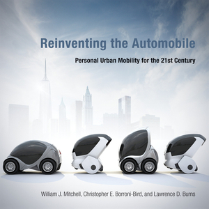 Reinventing the Automobile: Personal Urban Mobility for the 21st Century by William J. Mitchell